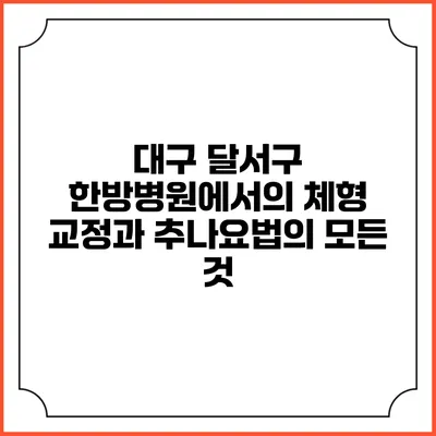 대구 달서구 한방병원에서의 체형 교정과 추나요법의 모든 것
