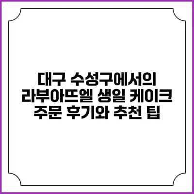 대구 수성구에서의 라부아뜨엘 생일 케이크 주문 후기와 추천 팁