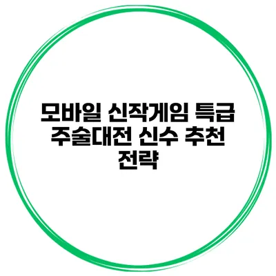모바일 신작게임 특급 주술대전 신수 추천 전략