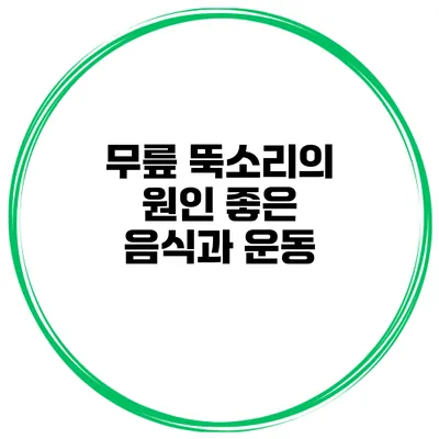 무릎 뚝소리의 원인 좋은 음식과 운동