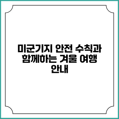 미군기지 안전 수칙과 함께하는 겨울 여행 안내