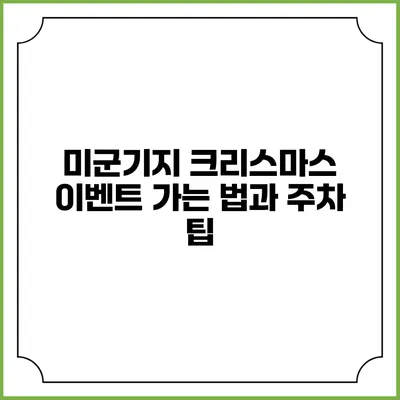 미군기지 크리스마스 이벤트 가는 법과 주차 팁