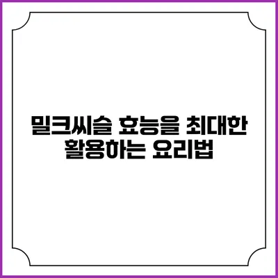 밀크씨슬 효능을 최대한 활용하는 요리법