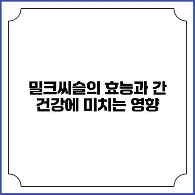 밀크씨슬의 효능과 간 건강에 미치는 영향