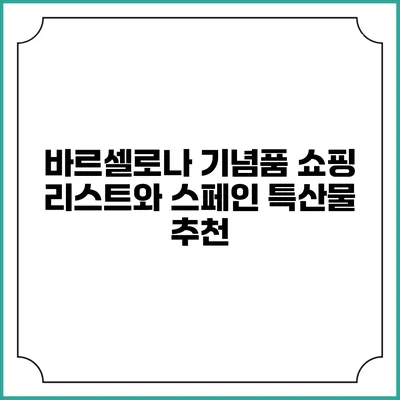 바르셀로나 기념품 쇼핑 리스트와 스페인 특산물 추천