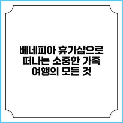 베네피아 휴가샵으로 떠나는 소중한 가족 여행의 모든 것