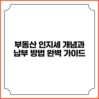 부동산 인지세: 개념과 납부 방법 완벽 가이드