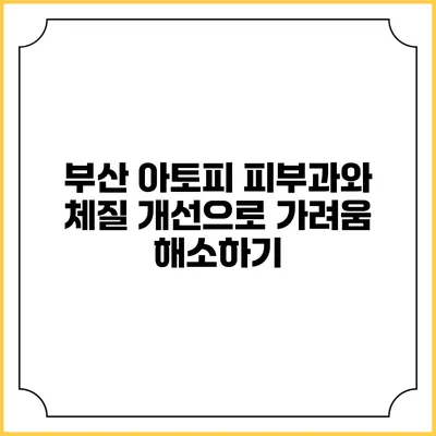 부산 아토피 피부과와 체질 개선으로 가려움 해소하기