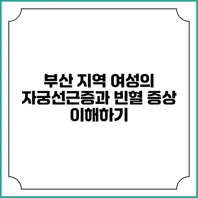 부산 지역 여성의 자궁선근증과 빈혈 증상 이해하기