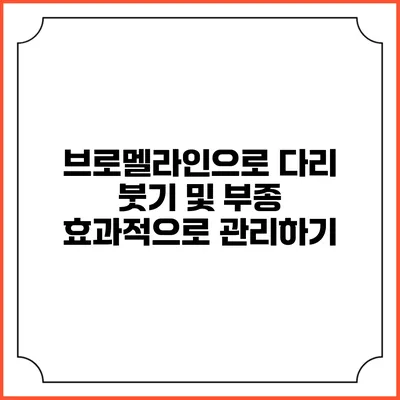 브로멜라인으로 다리 붓기 및 부종 효과적으로 관리하기