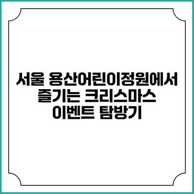 서울 용산어린이정원에서 즐기는 크리스마스 이벤트 탐방기