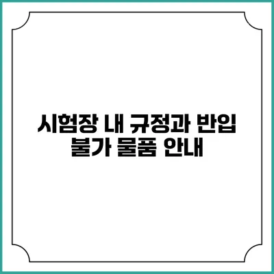 시험장 내 규정과 반입 불가 물품 안내