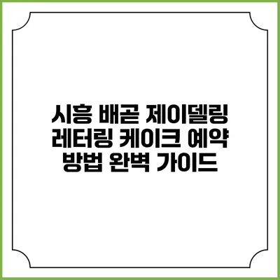시흥 배곧 제이델링 레터링 케이크 예약 방법 완벽 가이드