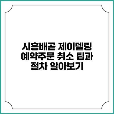시흥배곧 제이델링 예약주문 취소 팁과 절차 알아보기