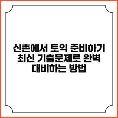 신촌에서 토익 준비하기: 최신 기출문제로 완벽 대비하는 방법