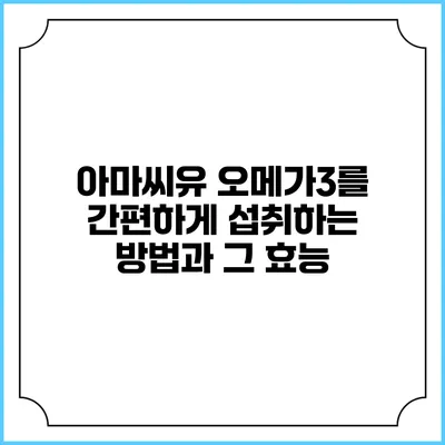 아마씨유 오메가3를 간편하게 섭취하는 방법과 그 효능