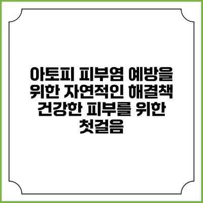 아토피 피부염 예방을 위한 자연적인 해결책: 건강한 피부를 위한 첫걸음