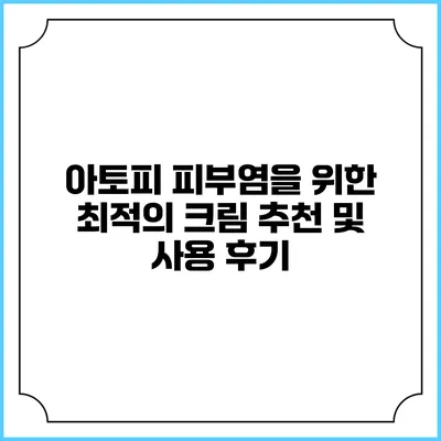 아토피 피부염을 위한 최적의 크림 추천 및 사용 후기