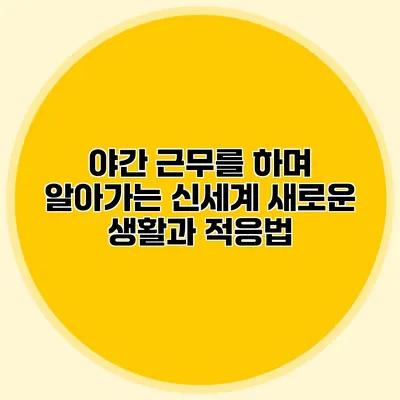 야간 근무를 하며 알아가는 신세계: 새로운 생활과 적응법