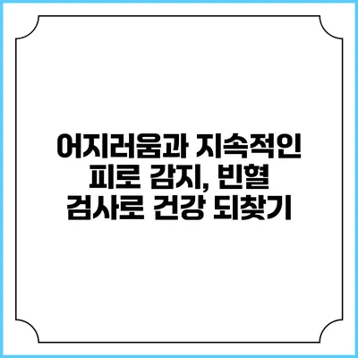 어지러움과 지속적인 피로 감지, 빈혈 검사로 건강 되찾기