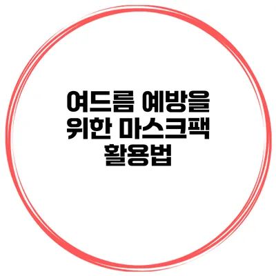 여드름 예방을 위한 마스크팩 활용법