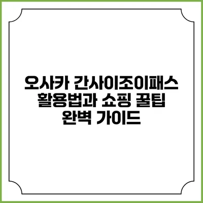오사카 간사이조이패스 활용법과 쇼핑 꿀팁 완벽 가이드