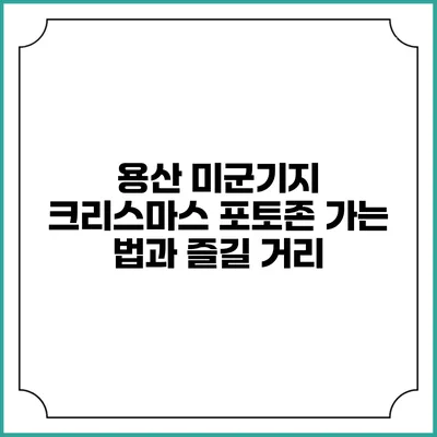 용산 미군기지 크리스마스 포토존 가는 법과 즐길 거리