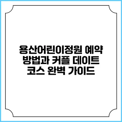 용산어린이정원 예약 방법과 커플 데이트 코스 완벽 가이드
