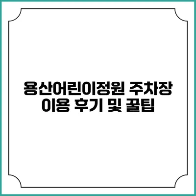 용산어린이정원 주차장 이용 후기 및 꿀팁