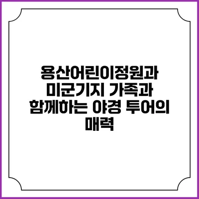 용산어린이정원과 미군기지 가족과 함께하는 야경 투어의 매력