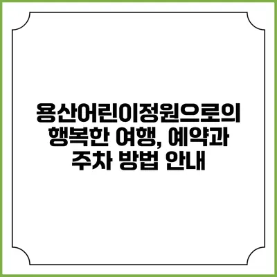 용산어린이정원으로의 행복한 여행, 예약과 주차 방법 안내
