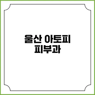 울산 아토피 피부과