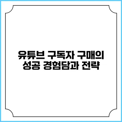 유튜브 구독자 구매의 성공 경험담과 전략