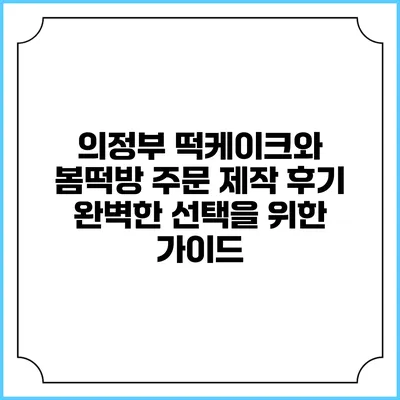 의정부 떡케이크와 봄떡방 주문 제작 후기: 완벽한 선택을 위한 가이드
