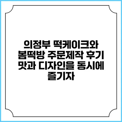 의정부 떡케이크와 봄떡방 주문제작 후기: 맛과 디자인을 동시에 즐기자