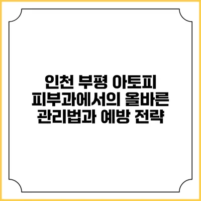 인천 부평 아토피 피부과에서의 올바른 관리법과 예방 전략