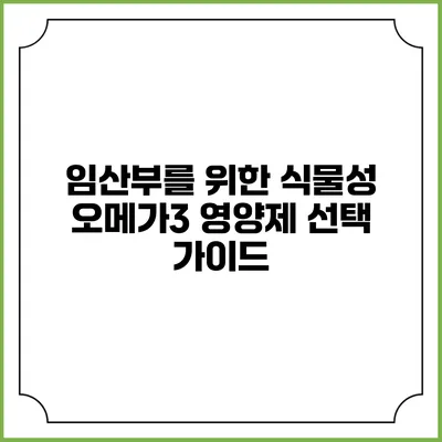 임산부를 위한 식물성 오메가3 영양제 선택 가이드