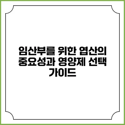임산부를 위한 엽산의 중요성과 영양제 선택 가이드