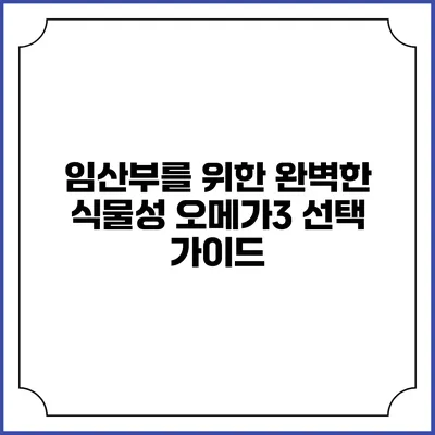 임산부를 위한 완벽한 식물성 오메가3 선택 가이드