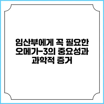 임산부에게 꼭 필요한 오메가-3의 중요성과 과학적 증거
