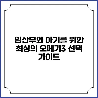 임산부와 아기를 위한 최상의 오메가3 선택 가이드