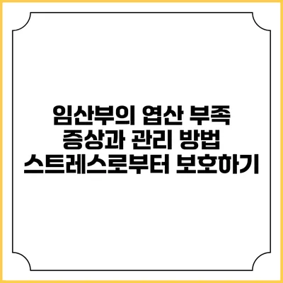 임산부의 엽산 부족 증상과 관리 방법: 스트레스로부터 보호하기