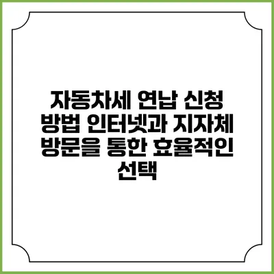 자동차세 연납 신청 방법: 인터넷과 지자체 방문을 통한 효율적인 선택