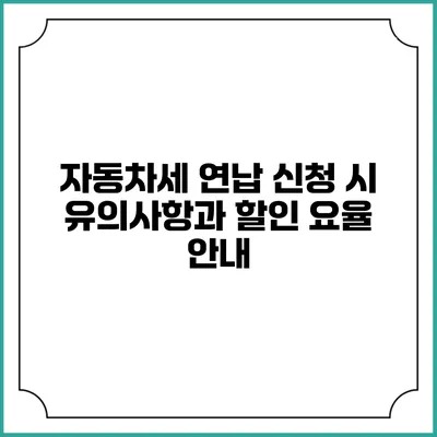 자동차세 연납 신청 시 유의사항과 할인 요율 안내