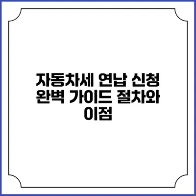 자동차세 연납 신청 완벽 가이드: 절차와 이점