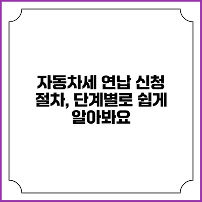 자동차세 연납 신청 절차, 단계별로 쉽게 알아봐요