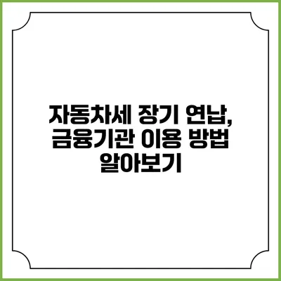 자동차세 장기 연납, 금융기관 이용 방법 알아보기