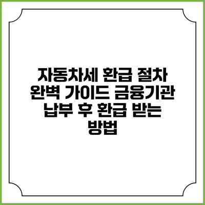 자동차세 환급 절차 완벽 가이드: 금융기관 납부 후 환급 받는 방법