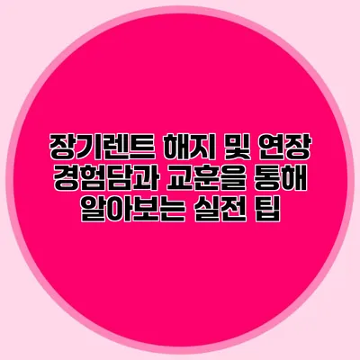 장기렌트 해지 및 연장: 경험담과 교훈을 통해 알아보는 실전 팁