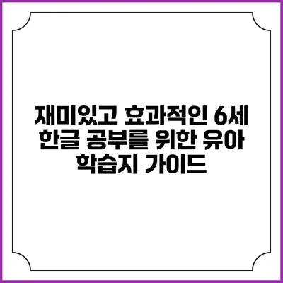 재미있고 효과적인 6세 한글 공부를 위한 유아 학습지 가이드